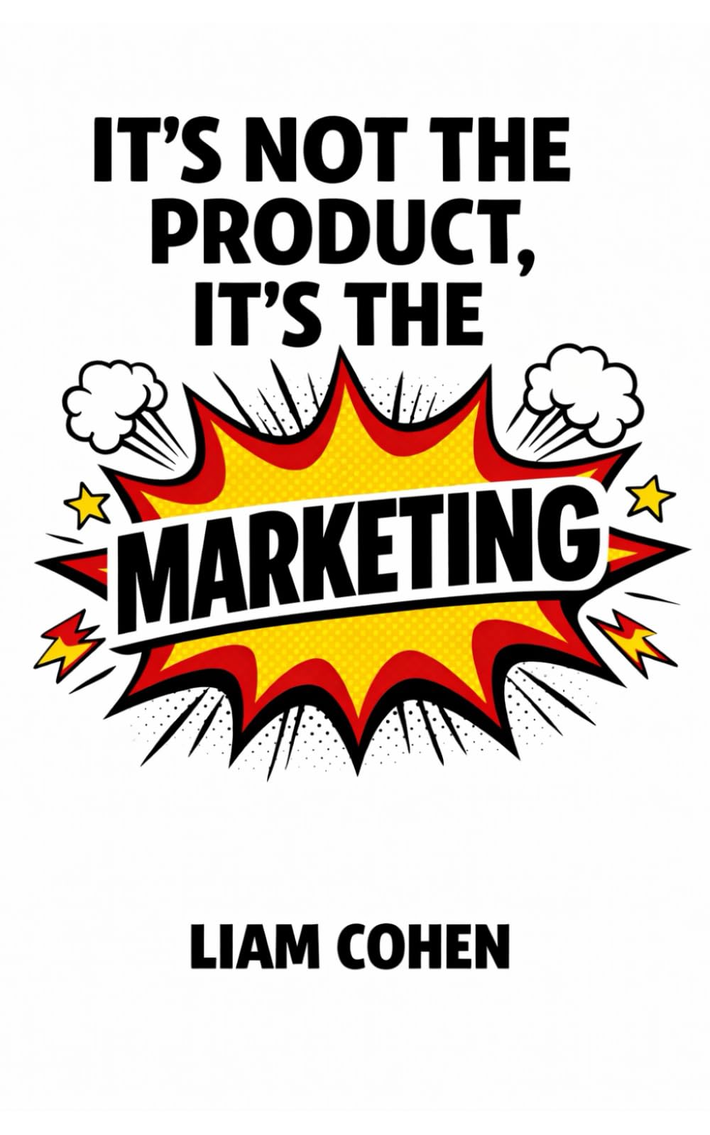 It’s Not the Product, It’s the Marketing: Winning Online With Irresistible Ads (Gurus Hate This Series: Real Strategies. No Fluff. No $2,000 Webinars.)