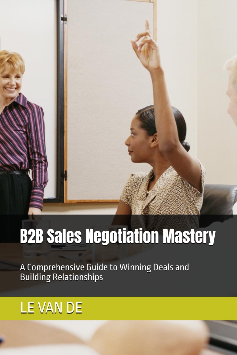 B2B Sales Negotiation Mastery: A Comprehensive Guide to Winning Deals and Building Relationships