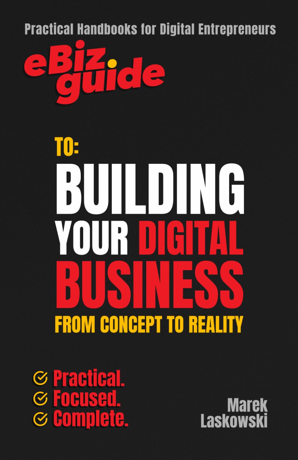 eBiz Guide to: Building Your Digital Business from Concept to Reality: Practical Handbooks for Digital Entrepreneurs