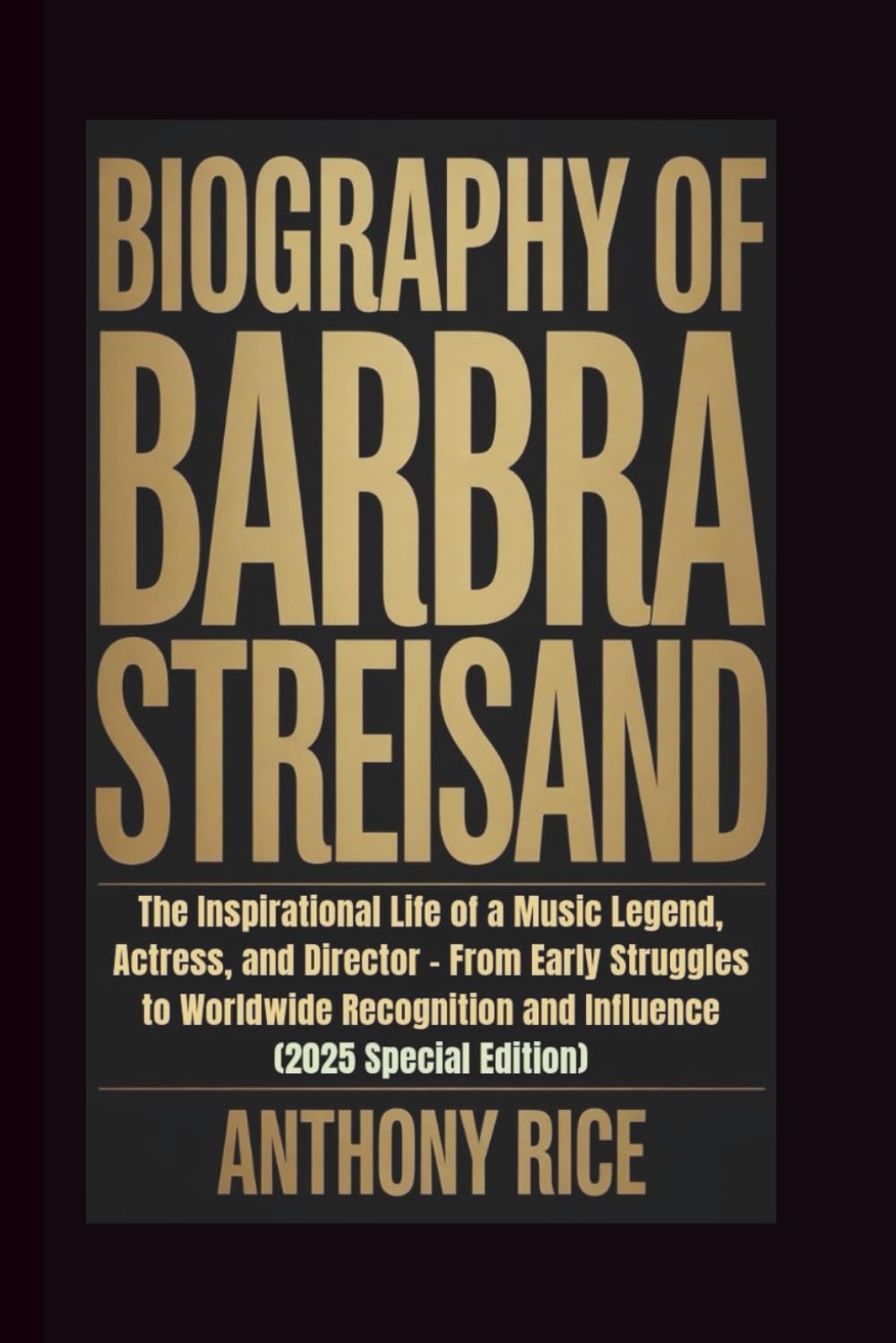 BIOGRAPHY OF BARBRA STREISAND: The Inspirational Life of a Music Legend, Actress, and Director – From Early Struggles to Worldwide Recognition and Influence (2025 Special Edition)