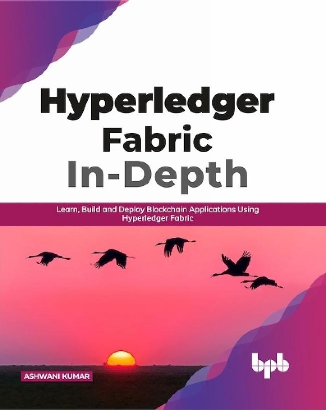 Hyperledger Fabric In-Depth: Learn, Build and Depl Paperback – 1 July 2020