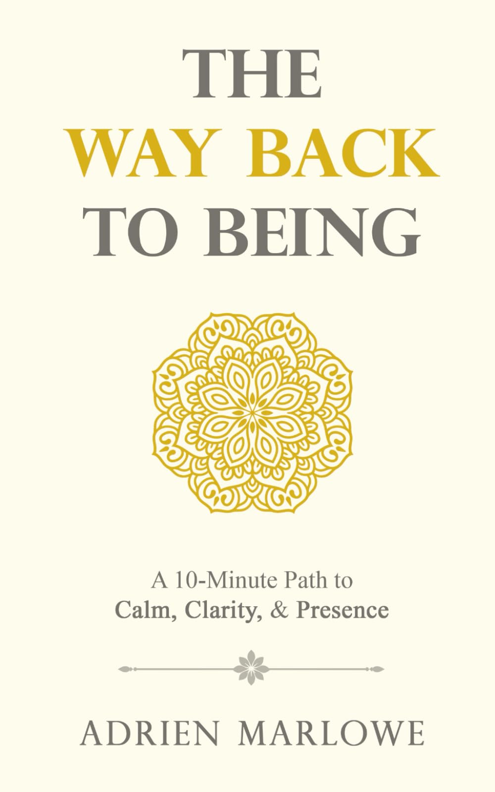 The Way Back to Being: A 10-Minute Path to Calm, Clarity, and Presence (The Way Back series)