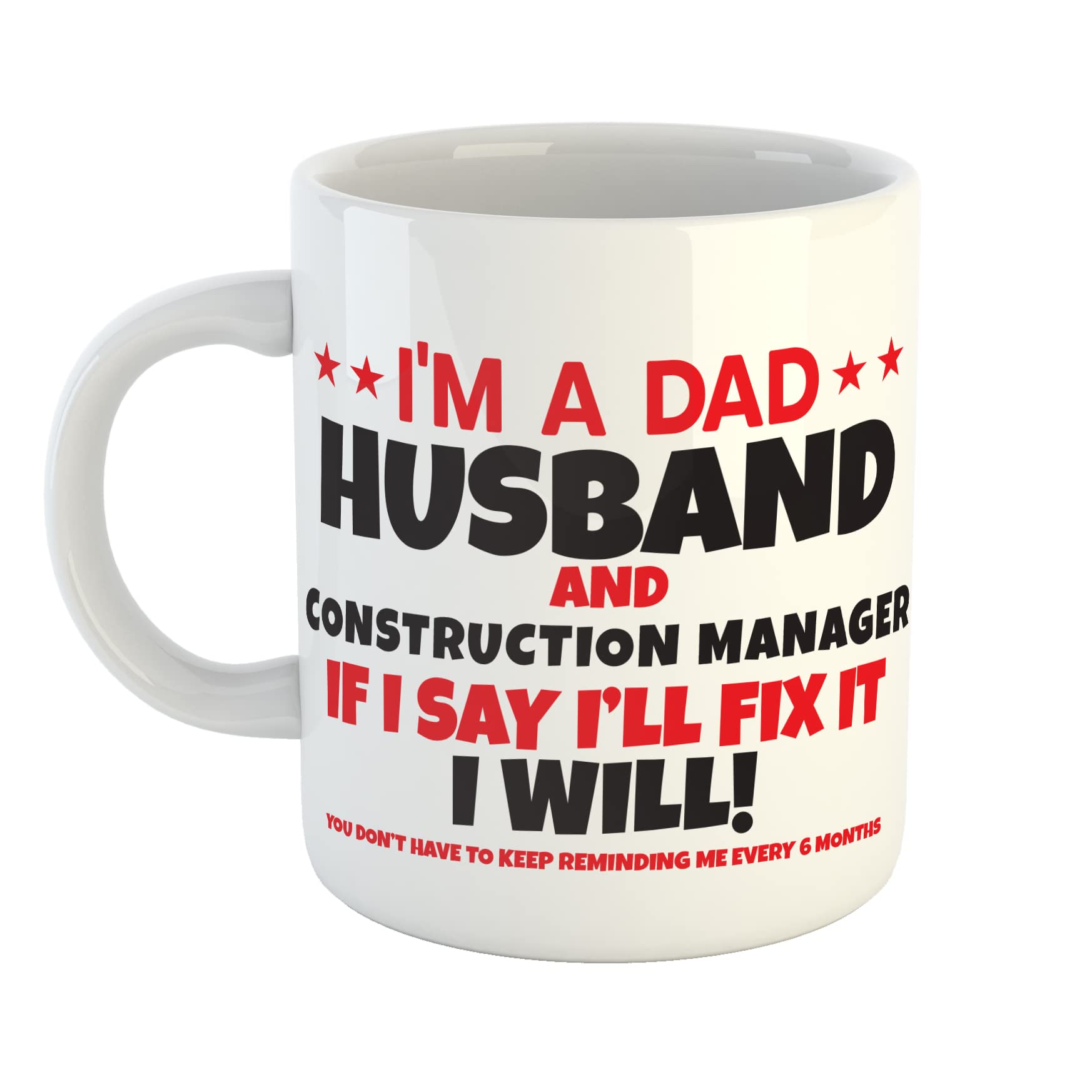 Just The Shirt I'm a Dad Husband and Construction Manager If I Say I'll Fix It I Will You Don't Have to Keep Reminding Me Every 6 Months Mug