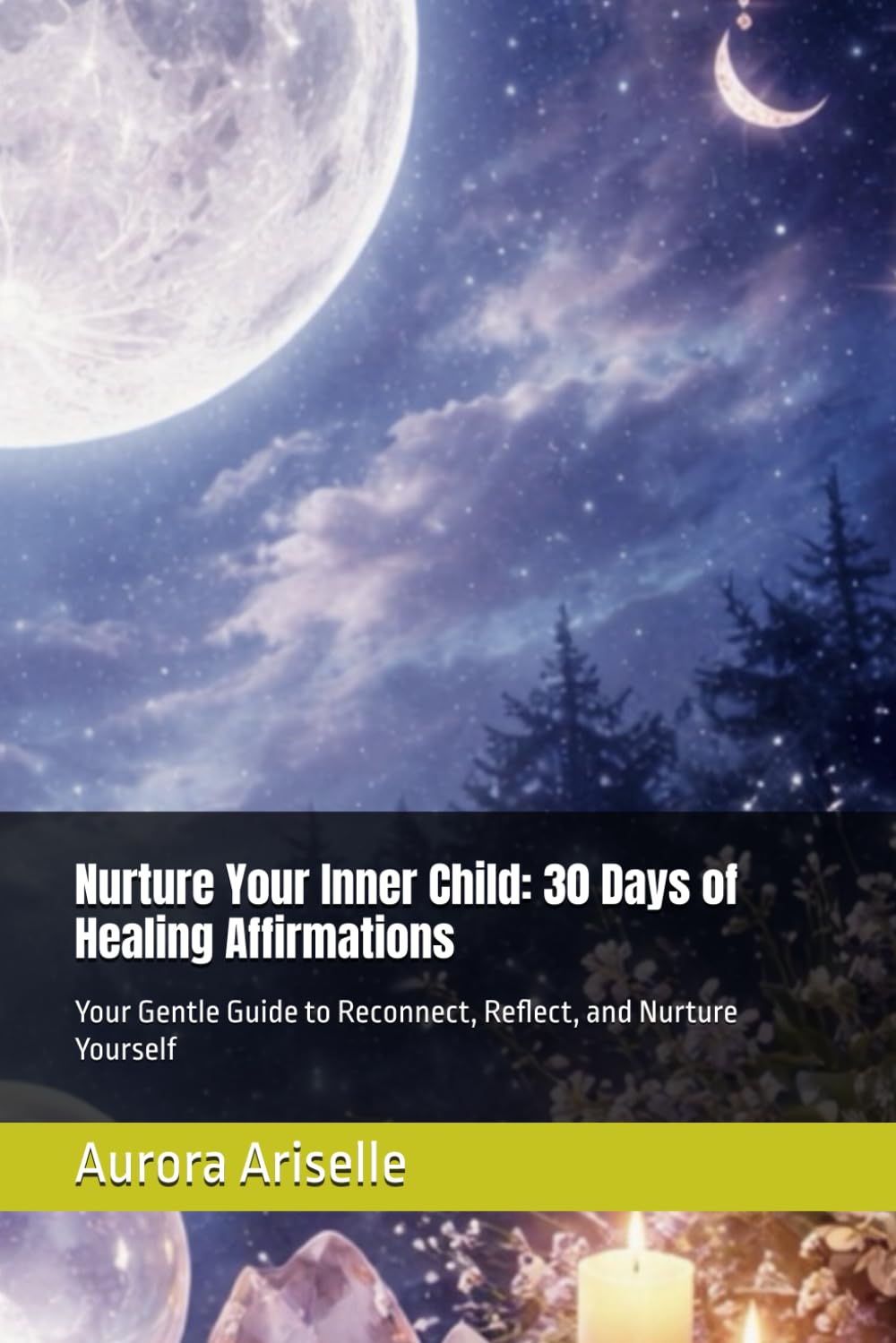 Nurture Your Inner Child: 30 Days of Healing Affirmations: Your Gentle Guide to Reconnect, Reflect, and Nurture Yourself