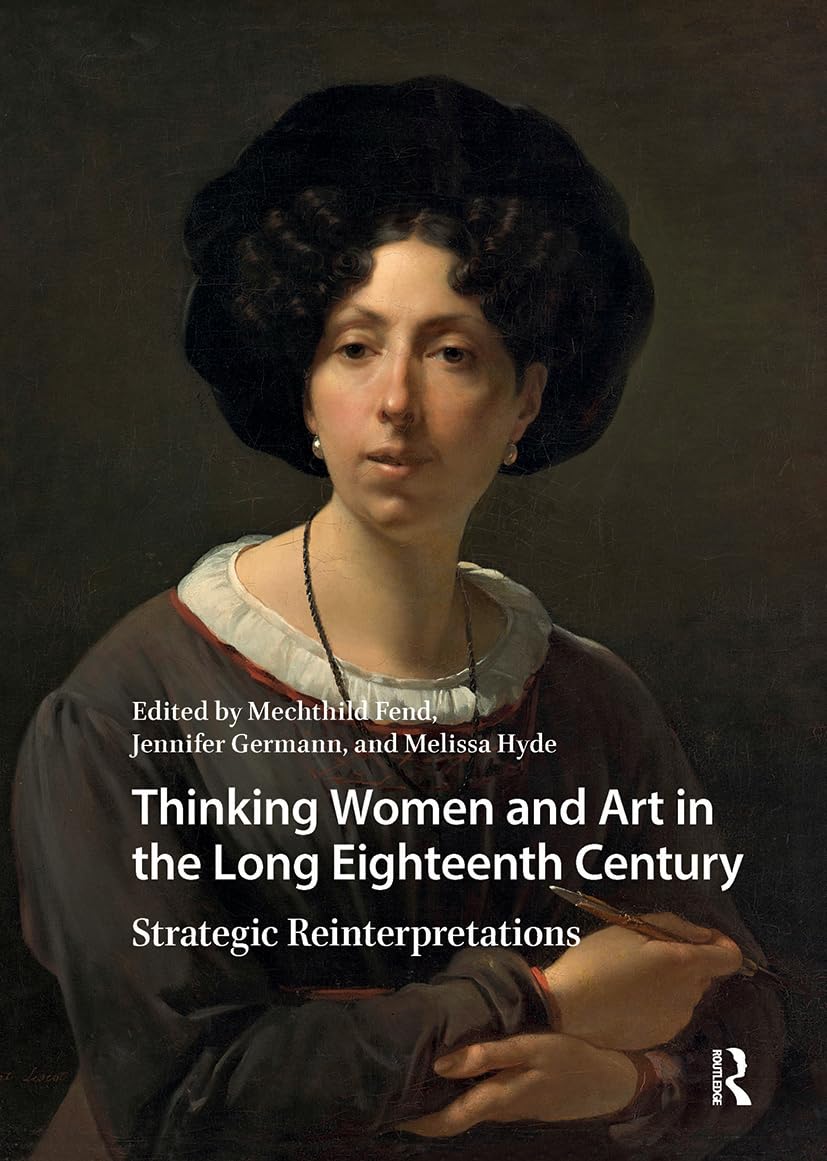 Thinking Women and Art in the Long Eighteenth Century: Strategic Reinterpretations (Visual and Material Culture, 1300-1700)