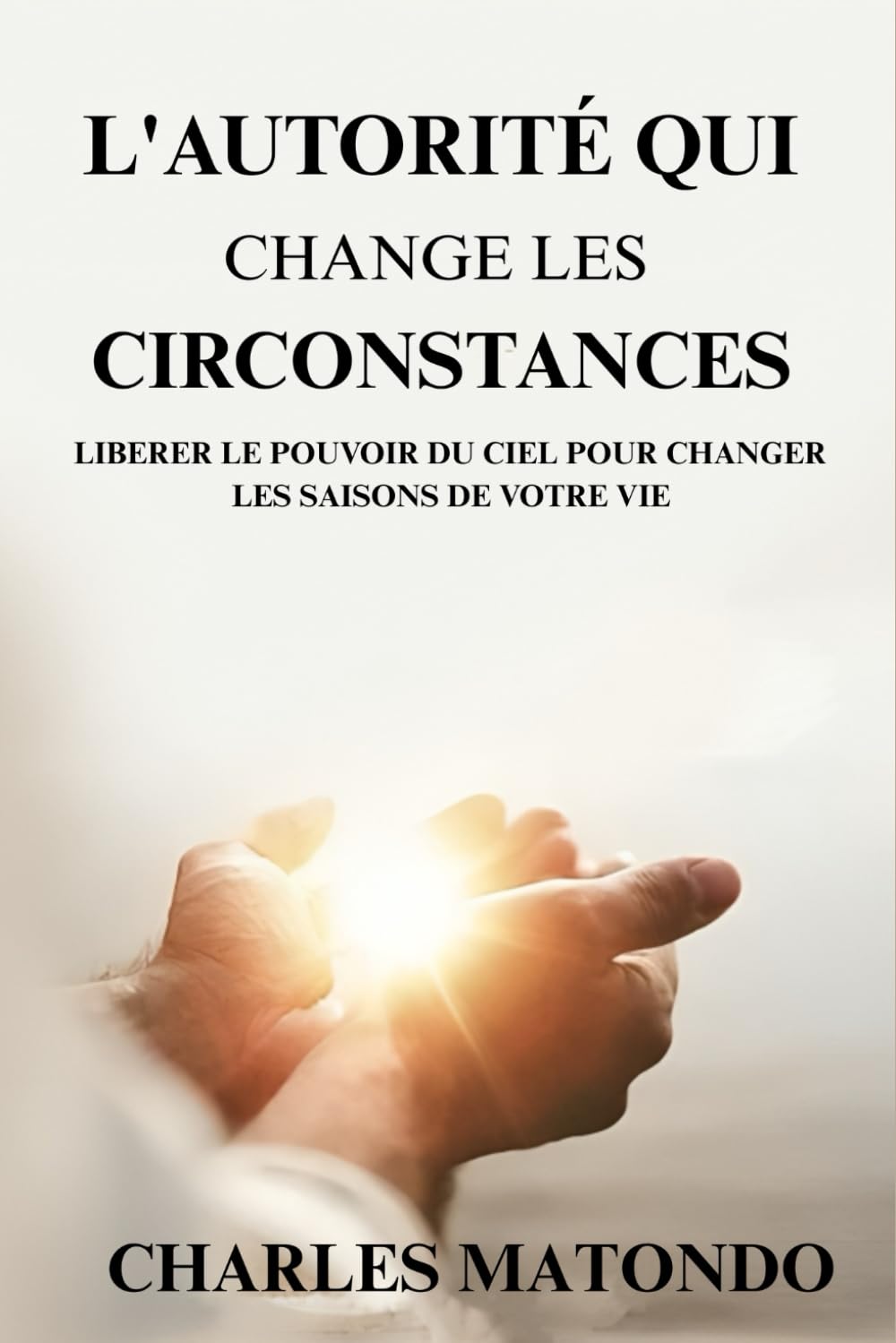 L’AUTORITE QUI CHANGE LES CIRCONSTANCES: LIBERER LE POUVOIR DU CIEL POUR CHANGER LES SAISONS DE VOTRE VIE