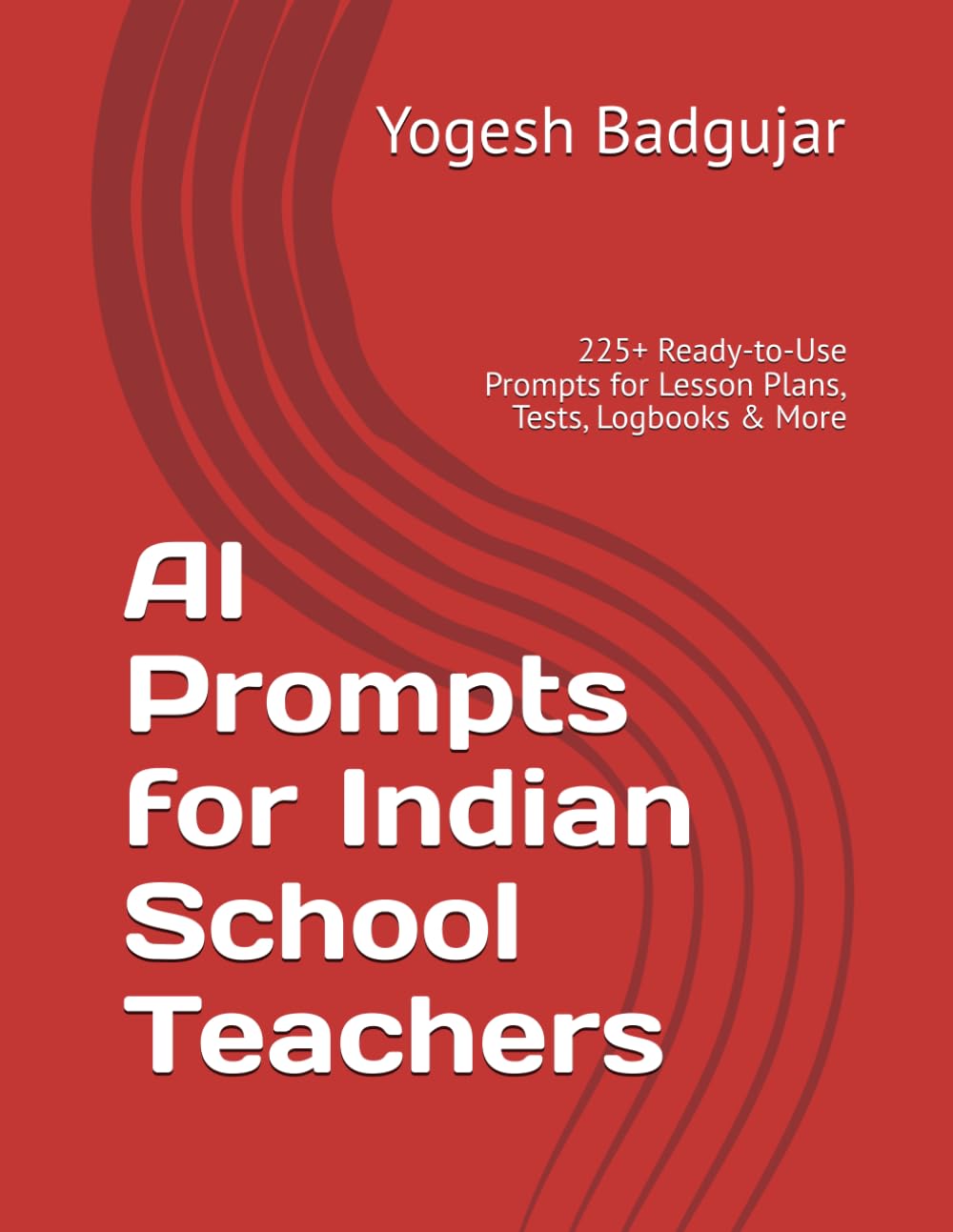AI Prompts for Indian School Teachers: 225+ Ready-to-Use Prompts for Lesson Plans, Tests, Logbooks & More