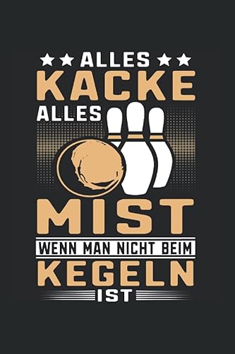 Alles Kacke alles Mist wenn man nicht beim Kegeln ist: Kegeln Notizbuch super Notizblock für Kegler und Sportkegler beim Kegeln im Liga Verband. Ideal ... Notizen und Aufzeichnungen als Geschenk