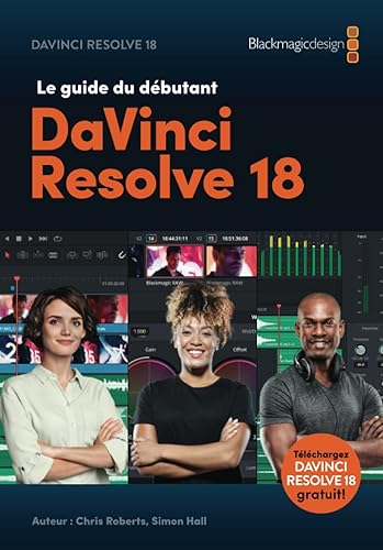 Le guide du débutant DaVinci Resolve 18 Montage, Étalonnage, Audio et Fusion. (French Edition)