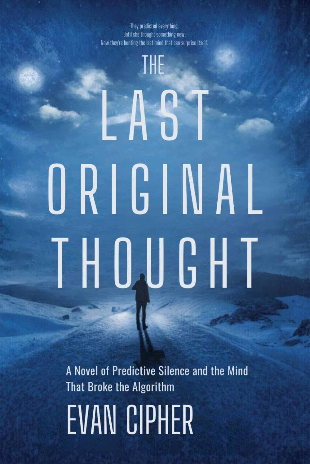 The Last Original Thought: A Novel of Predictive Silence and the Mind That Broke the Algorithm