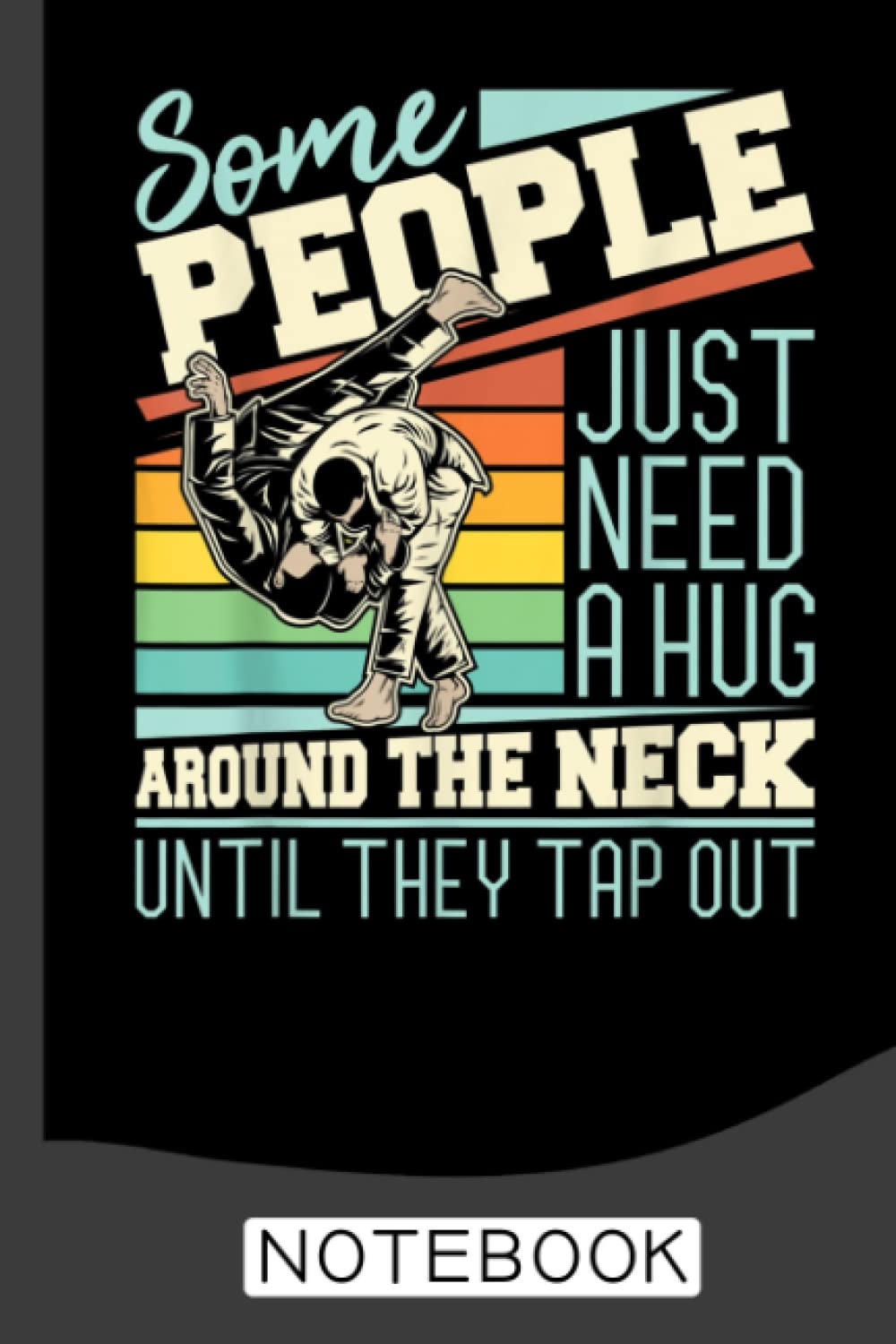 Some People Just Need A Hug - Brazilian Jiu Jitsu MMA BJJ Notebook: Brazilian Jiu jitsu Notebook for Journaling & Training Notes. Jiu jitsu Gifts