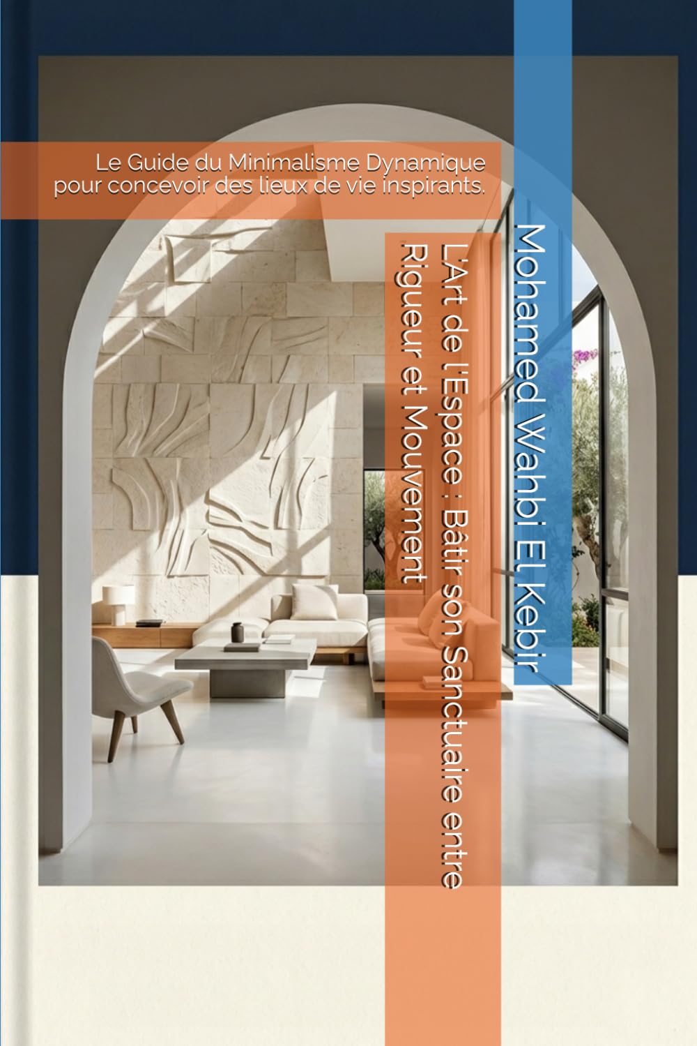 L'Art de l'Espace : Bâtir son Sanctuaire entre Rigueur et Mouvement: Le Guide du Minimalisme Dynamique pour concevoir des lieux de vie inspirants.