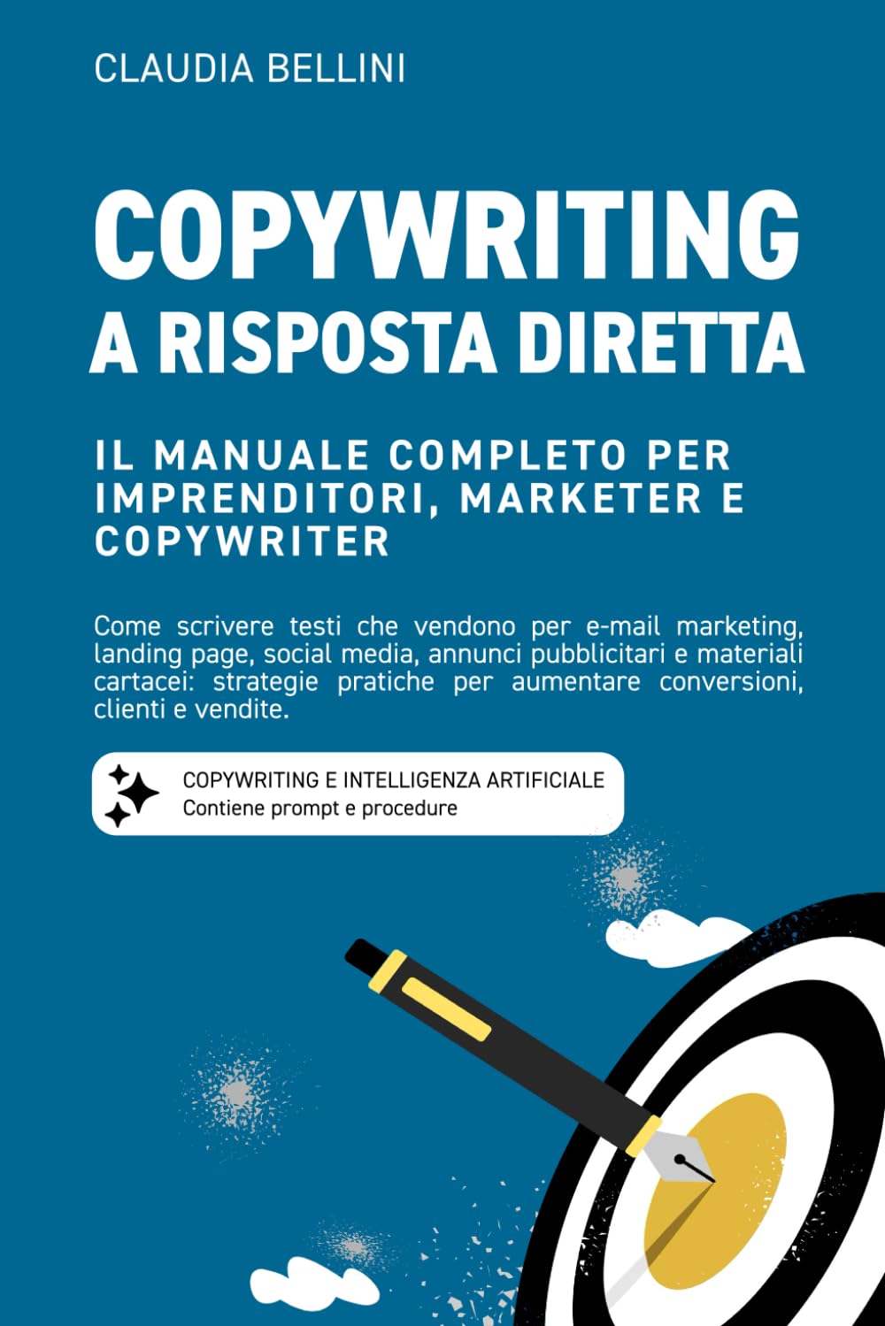 Copywriting a risposta diretta: il manuale completo per imprenditori, copywriter e marketer: Come scrivere testi che vendono per e-mail marketing, ... annunci pubblicitari e materiali cartacei