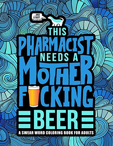 This Pharmacist Needs a Mother F*cking Beer: A Swear Word Coloring Book for Adults