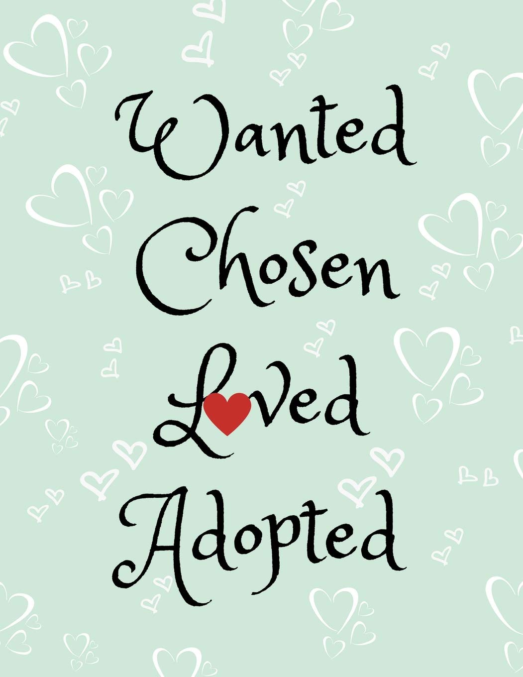 Wanted, Chosen, Loved, Adopted: Adoption Journal/Notebook for New Adoptive Parents (Gift/Present for Couples/Single Parents/Mothers/Gay/Lesbians) Adopt a Newborn Baby, Older Child, Girl,Boy)