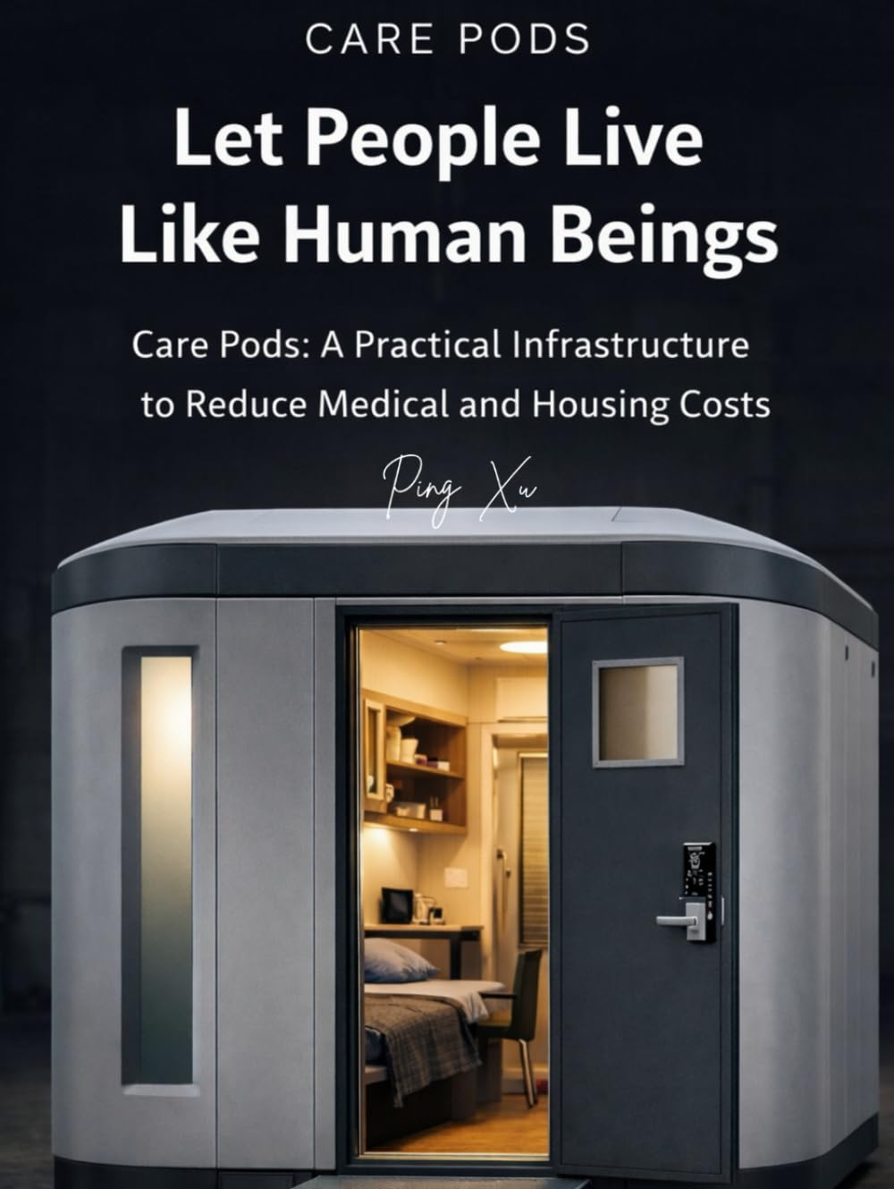 Let People Live Like Human Beings: Care Pods: A Practical Infrastructure to Reduce Medical and Housing Costs (21st Century Policy Redesign)