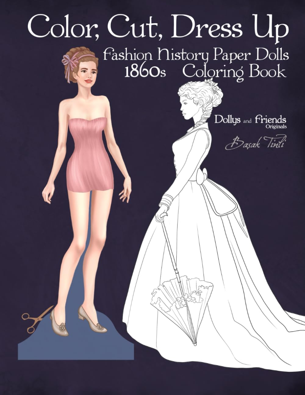 Color, Cut, Dress Up 1860s Fashion History Paper Dolls Coloring Book, Dollys and Friends Originals: Fashion Activity Vintage Dress Up Collection of Victorian Costumes Lineart Illustrations