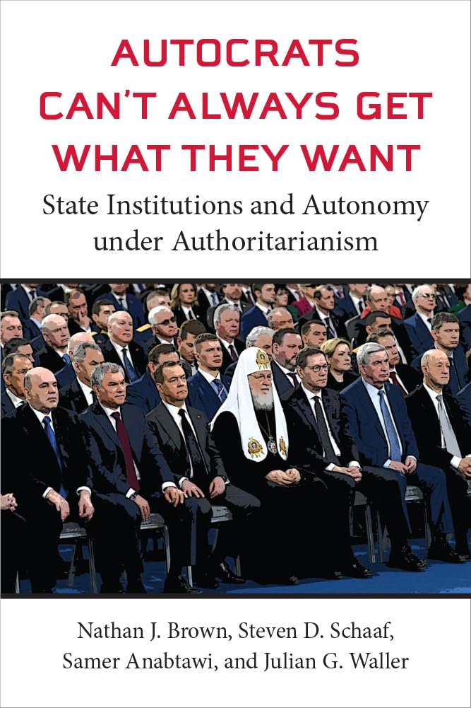 Autocrats Can't Always Get What They Want: State Institutions and Autonomy under Authoritarianism (Emerging Democracies)