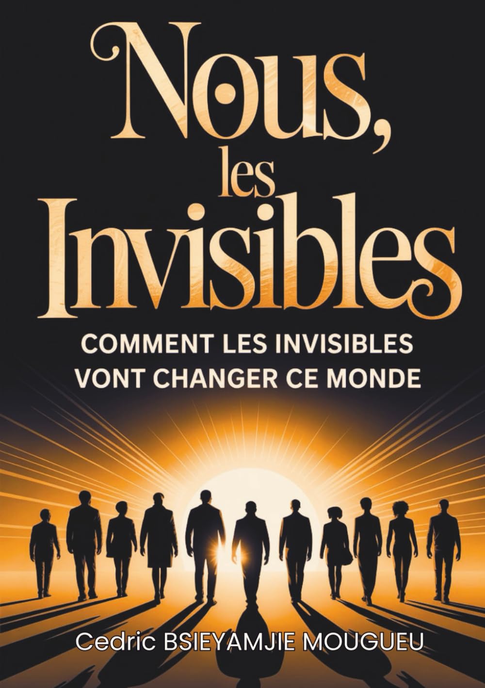 NOUS, LES INVISIBLES: Comment les invisibles vont changer ce monde