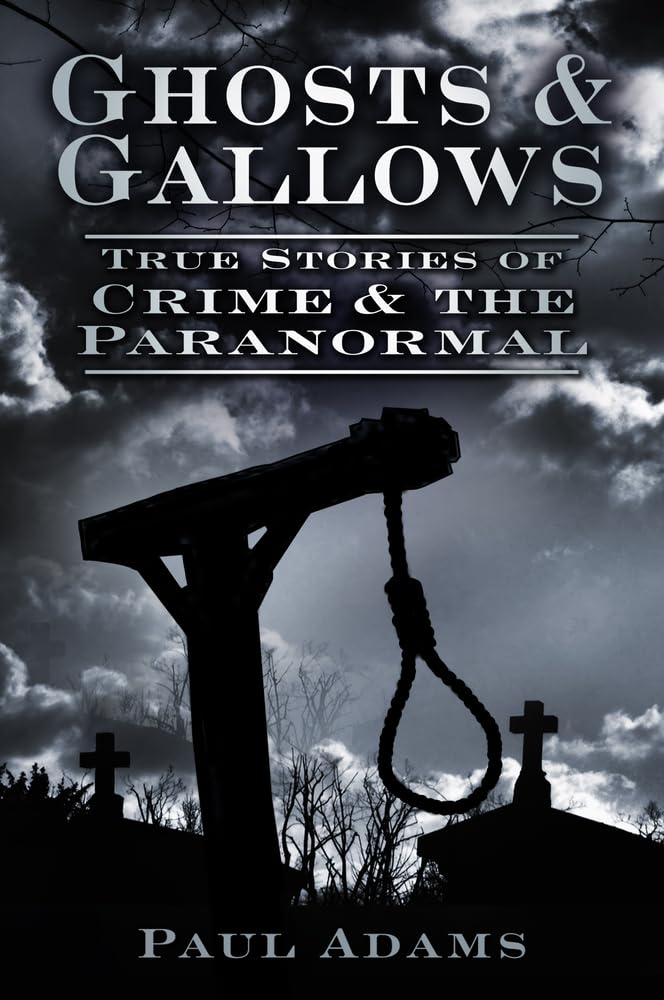 Ghosts & Gallows: True Stories Of Crime And The Paranormal