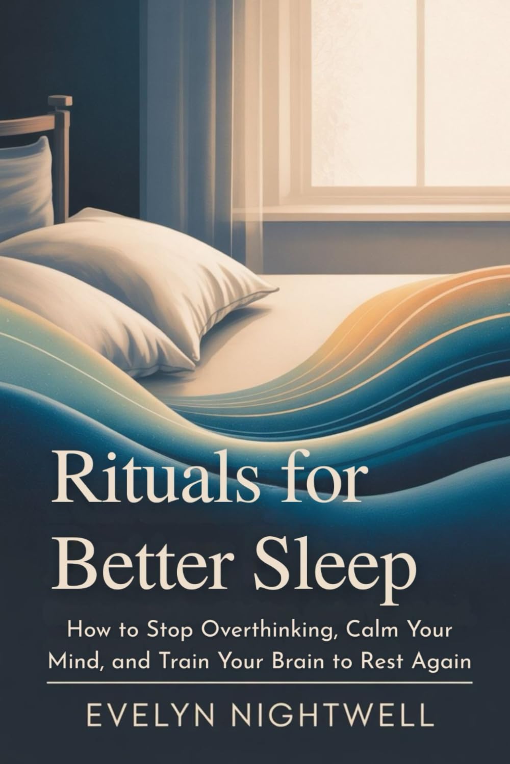 Rituals for Better Sleep: How to Stop Overthinking, Calm Your Mind, and Train Your Brain to Rest Again