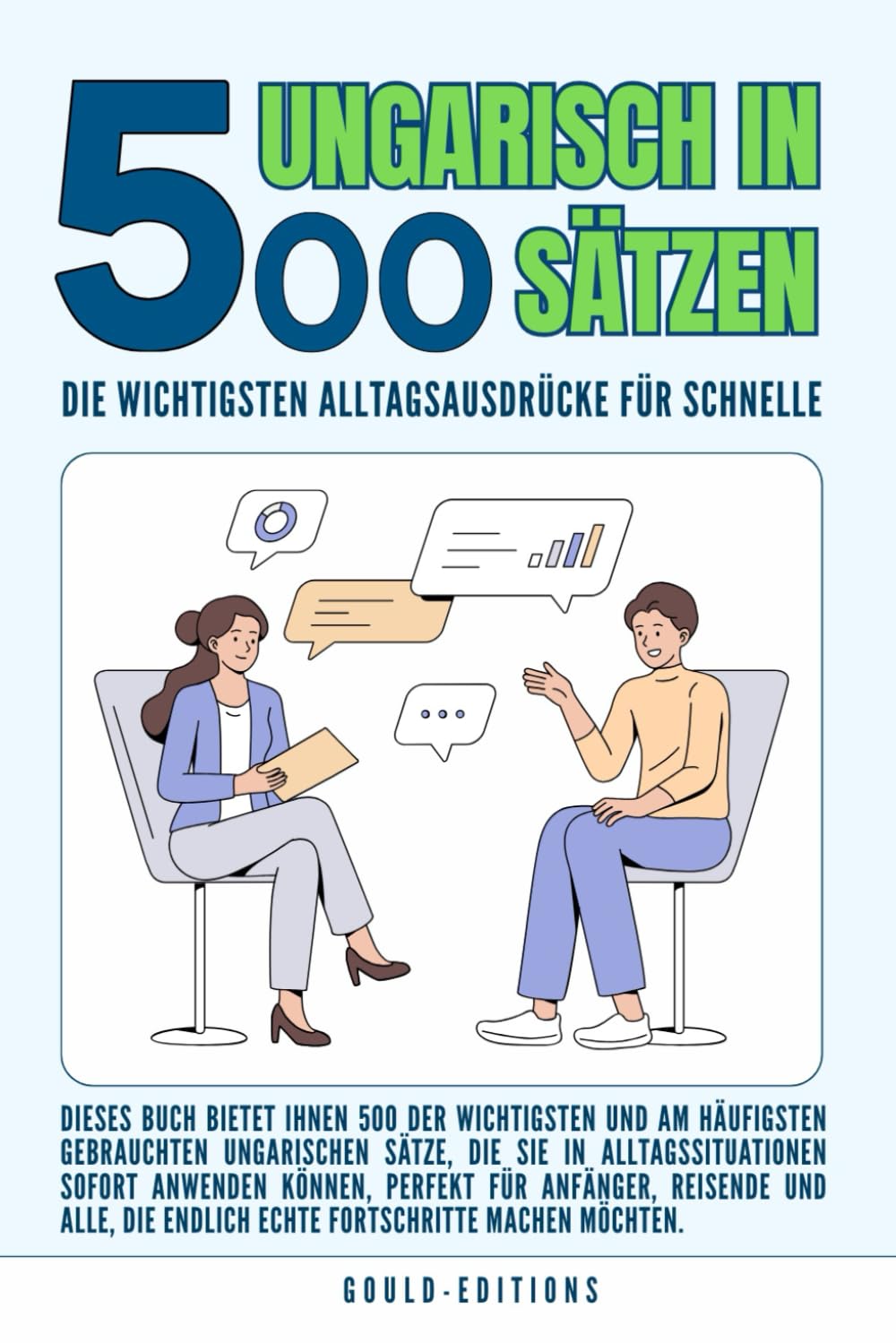 Ungarisch in 500 Sätzen : Die wichtigsten Alltagsausdrücke für schnelle Fortschritte: Ihr schneller Einstieg in die Ungarische Sprache, kompakt und ... für Anfänger, Reisende und Selbstlerner
