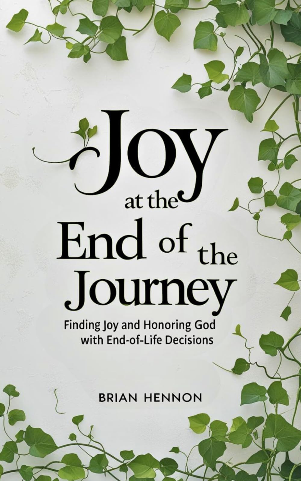 Joy at the End of the Journey: Finding Joy and Honoring God with End-of-Life Decisions