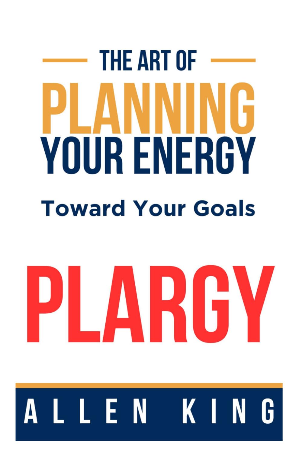 Plargy: The Art Of Planning Your Energy Toward Your Goals