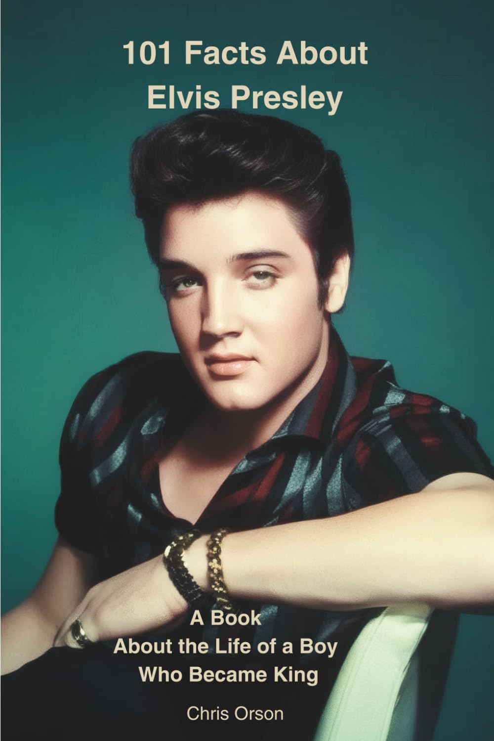 101 Facts About Elvis Presley: A Book About the Life of a Boy Who Became King