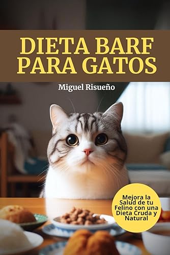 Dieta BARF para Gatos: Mejora la Salud de tu Felino con una Dieta Cruda y Natural (Dietas Terapéuticas)