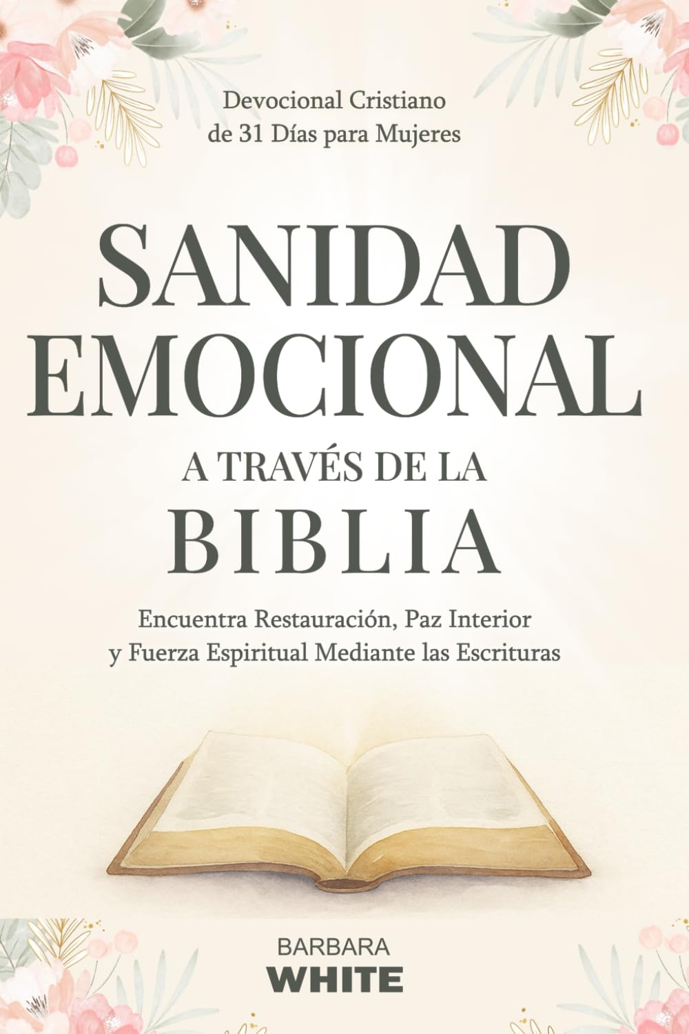 Sanidad Emocional a Través de la Biblia: Devocional Cristiano de 31 Días para Mujeres: Encuentra Restauración, Paz Interior y Fuerza Espiritual Mediante las Escrituras