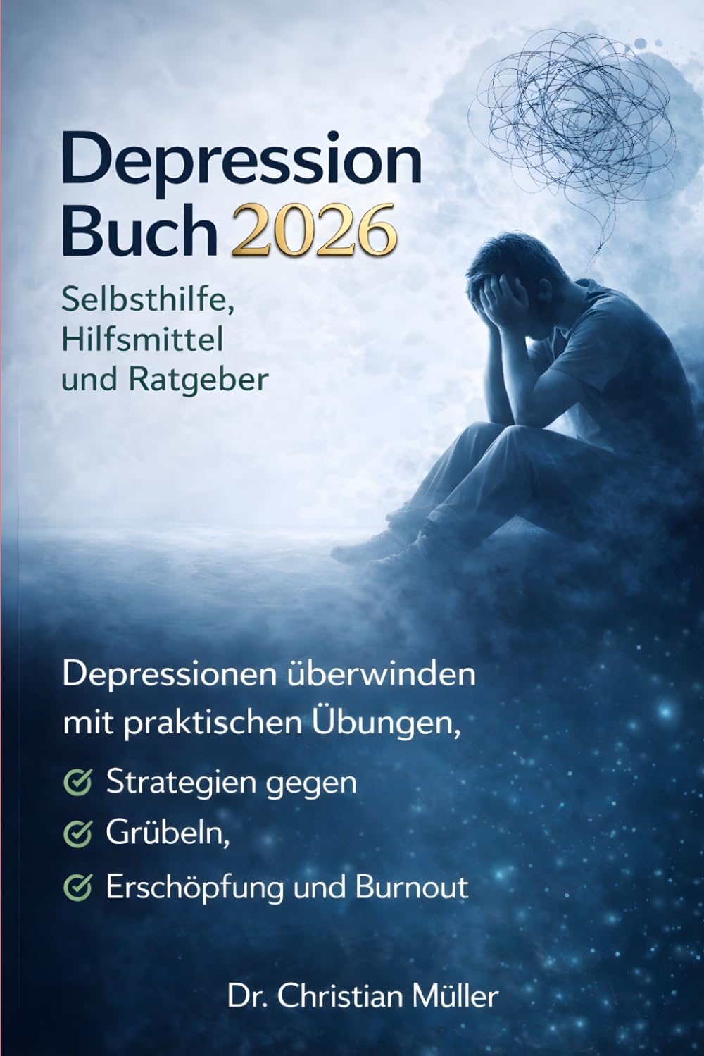 Depression Buch: Selbsthilfe, Hilfsmittel und Ratgeber: Depressionen überwinden mit praktischen Übungen, Strategien gegen Grübeln, Erschöpfung und Burnout