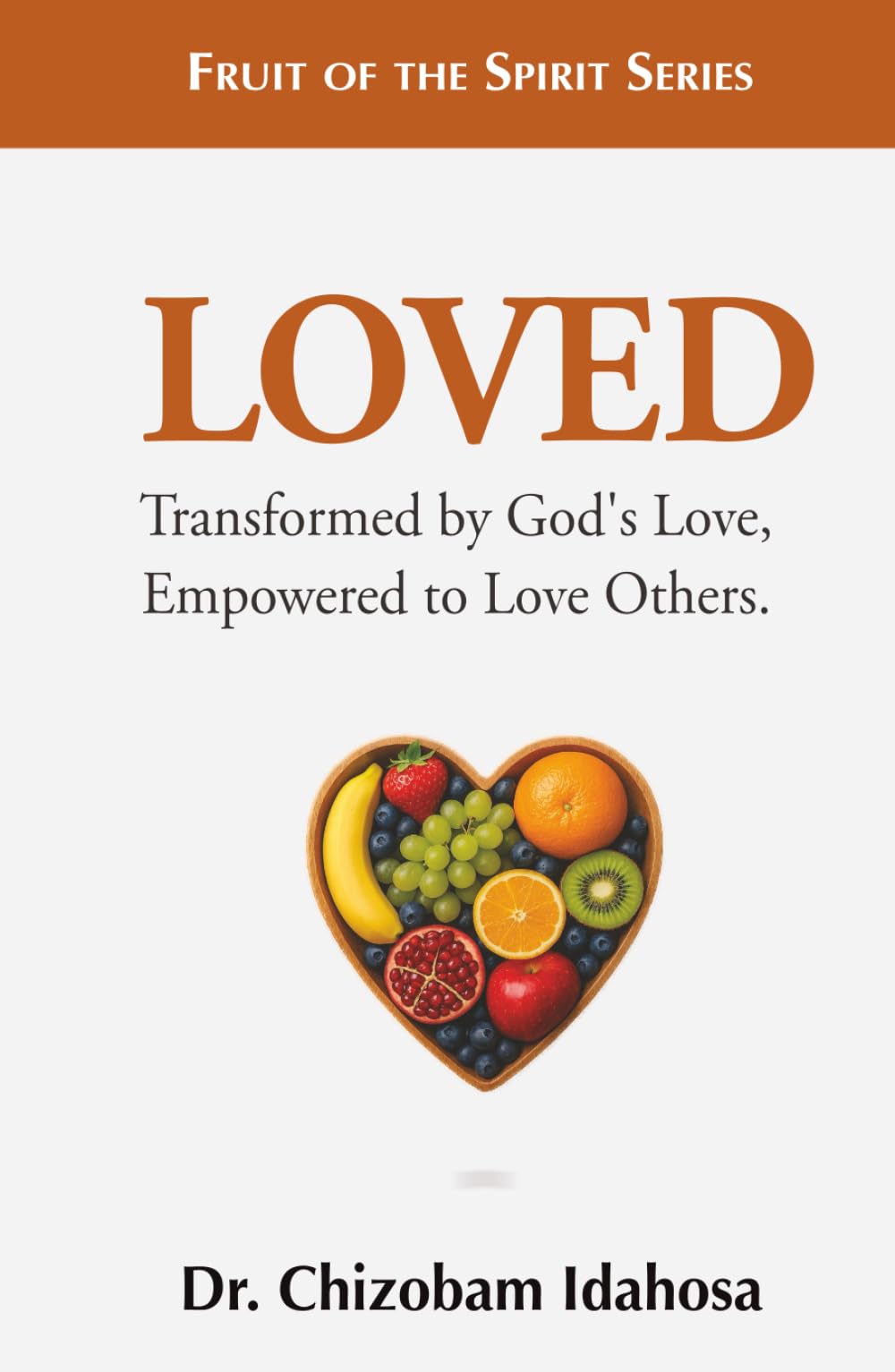 Loved: Transformed by God’s Love, Empowered to Love Others. (Fruit of the Spirit)