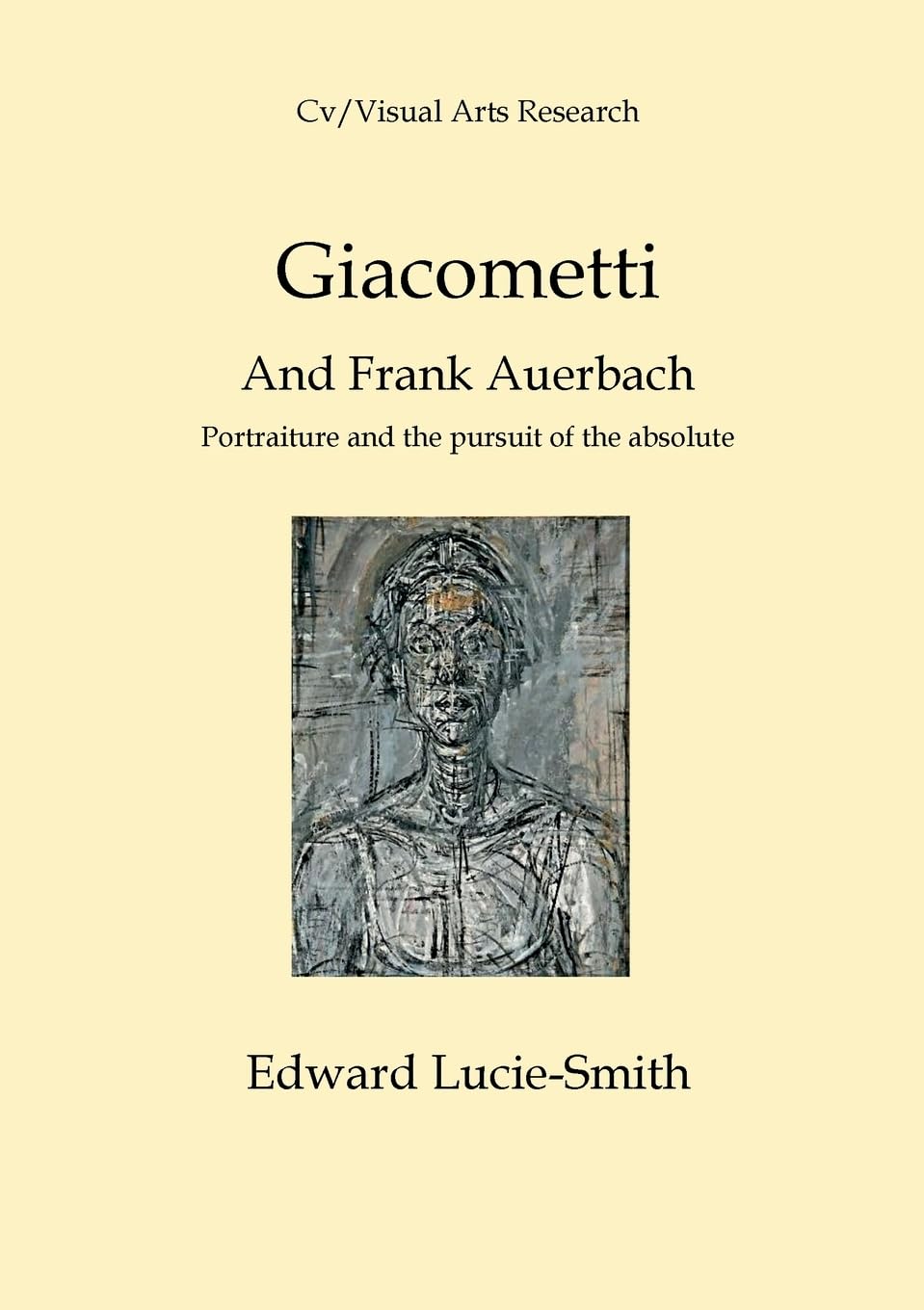 Giacometti and Frank Auerbach: Portraiture and the pursuitof the absolute: 212 (CV/Visual Arts Research)