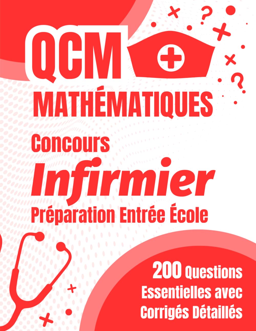 QCM Mathématiques Concours Infirmier: Préparation Entrée École : 200 Questions Essentielles avec Corrigés Détaillés pour Réussir