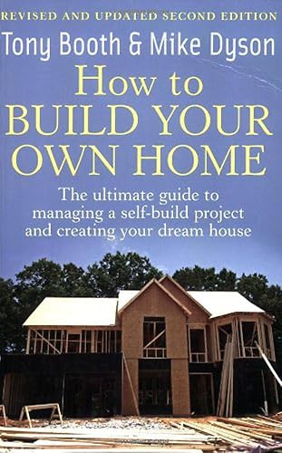 How to Build Your Own Home: 2nd edition: The Ultimate Guide to Managing a Self-build Project and Creating Your Dream House