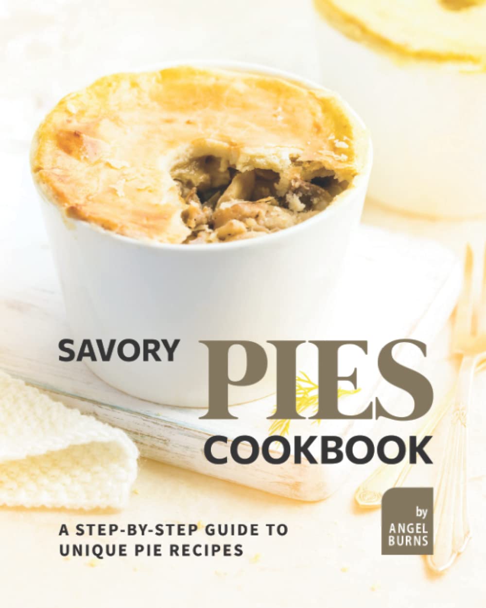 Savory Pies Cookbook: A Step-by-Step Guide to Unique Pie Recipes