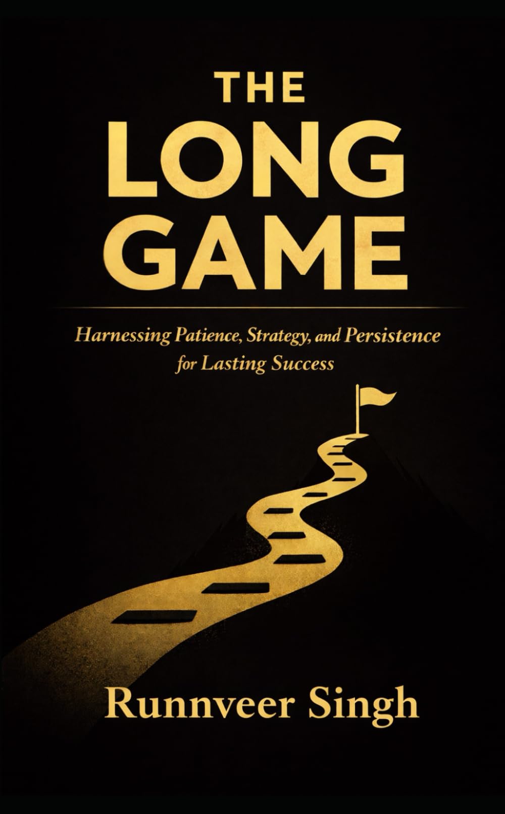 THE LONG GAME: Harnessing Patience, Strategy, and Persistence for Lasting Success