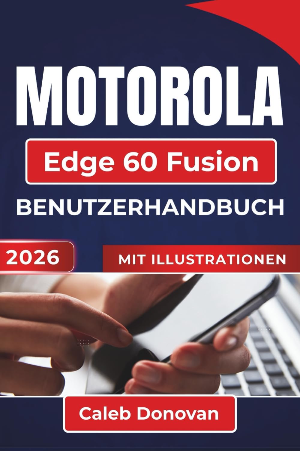 MOTOROLA Edge 60 Fusion BENUTZERHANDBUCH 2026: Einrichtung, Leistungsoptimierung, Erhöhung der Sicherheit und Behebung häufiger Probleme im täglichen Gebrauch