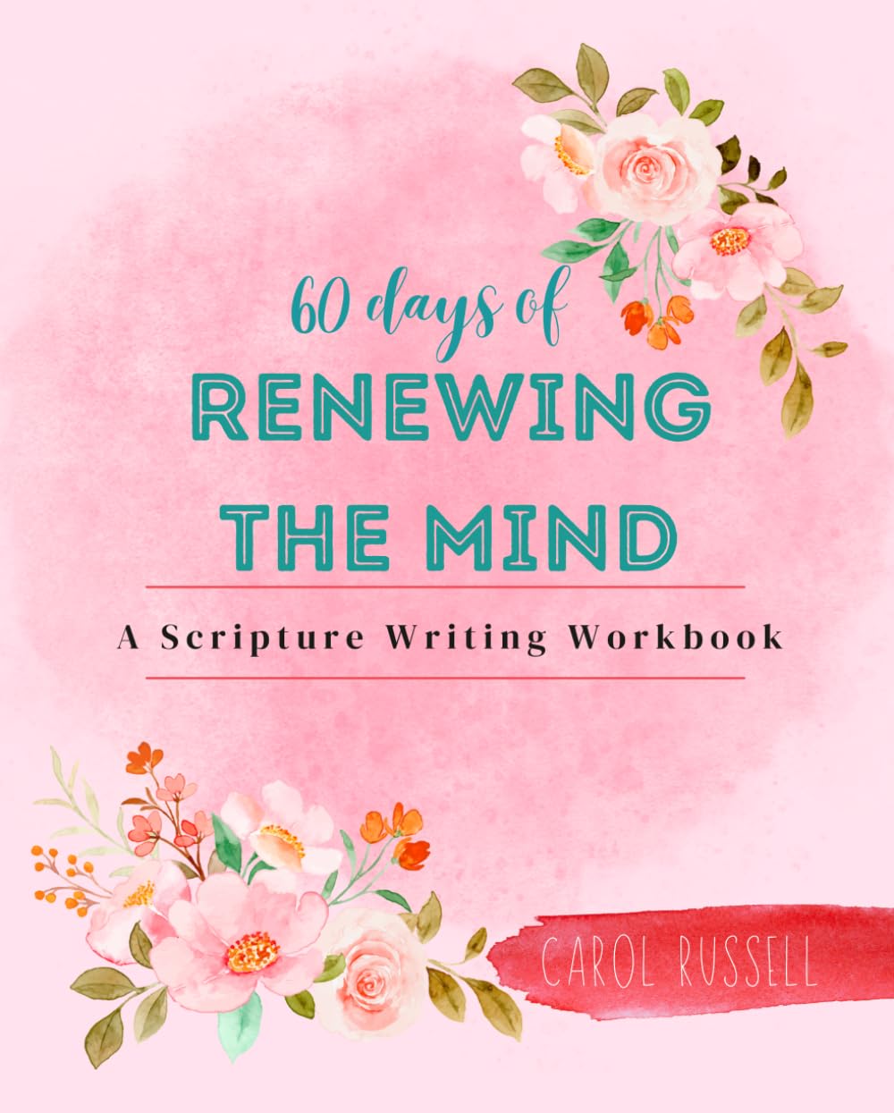 60 Days of Renewing the Mind: A Scripture Writing Workbook