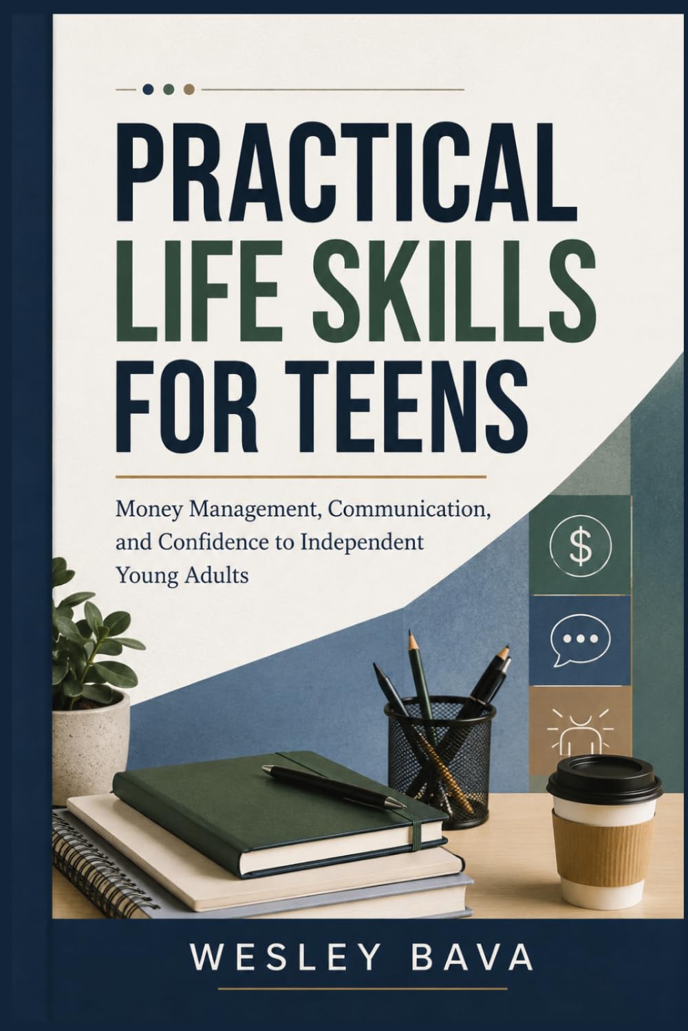 Practical Life Skills for Teens: Money Management, Communication, and Confidence to Independent Young Adults