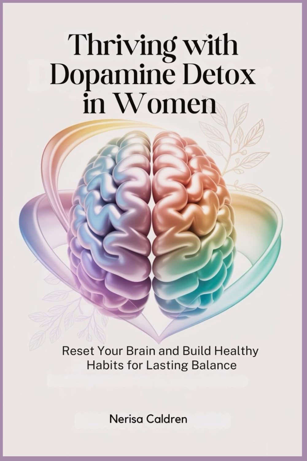 Thriving with Dopamine Detox in Women: Reset Your Brain and Build Healthy Habits for Lasting Balance