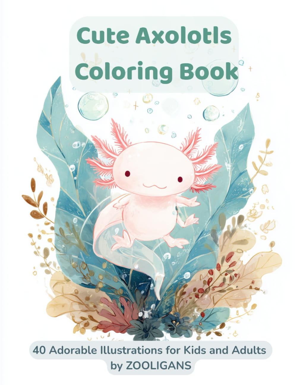 Cute Axolotls Coloring Book: Fun and Easy Kawaii Axolotl Designs for Kids and Adults | Relaxing Animal Coloring Pages (Zooligans Coloring Books)