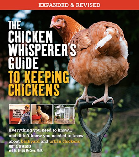 The Chicken Whisperer's Guide to Keeping Chickens, Revised: Everything you need to know