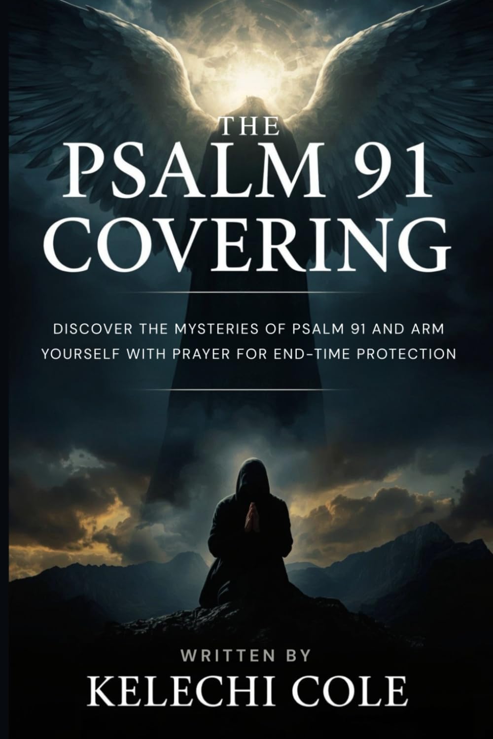 The Psalm 91 Covering: Discover the Mysteries of Psalm 91 And Arm Yourself with Prayer for End-Time Protection (The Blood of Jesus, Divine Health, and End-Time Protection)