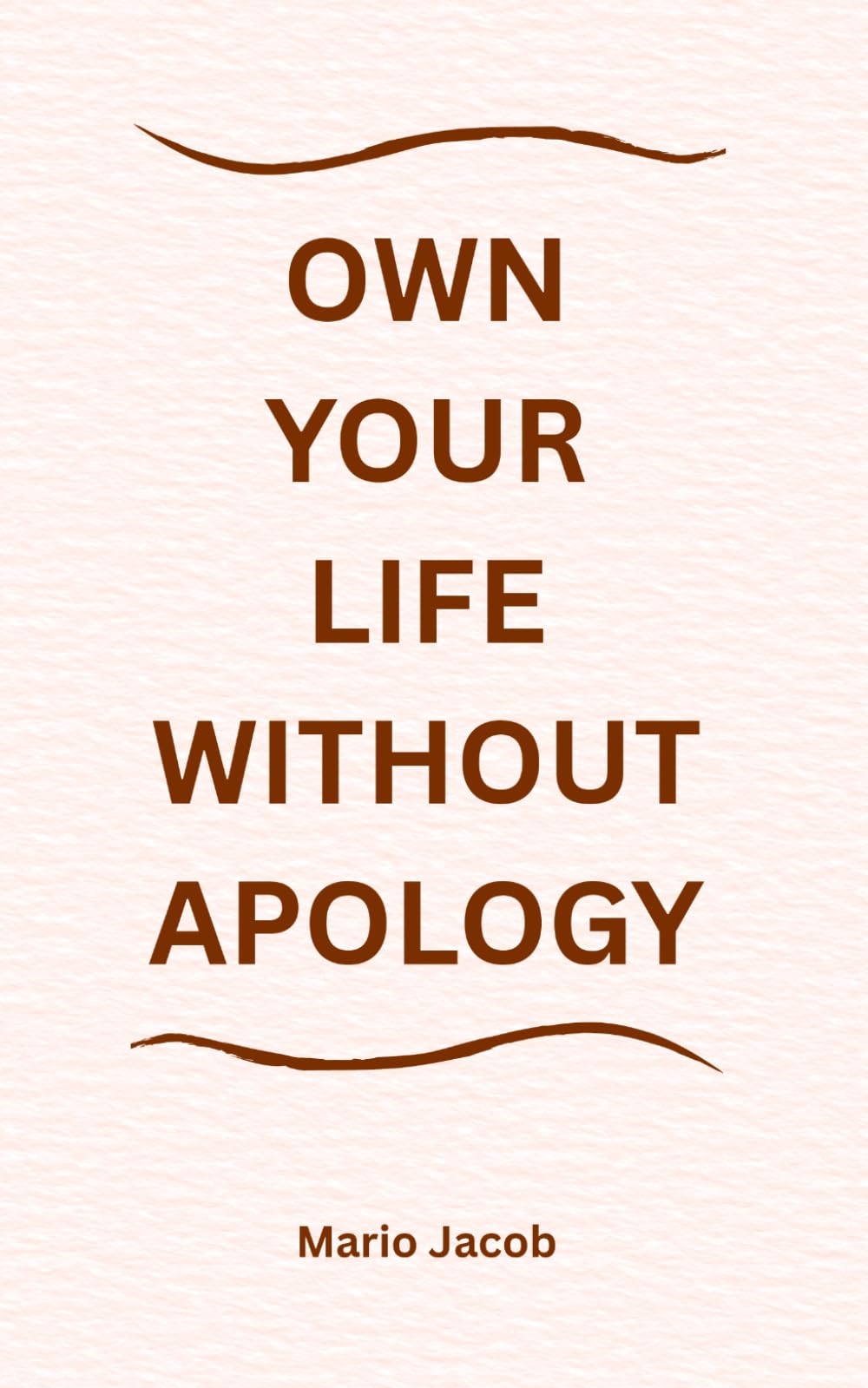 Own Your Life Without Apology: Learning to Trust Yourself in a World Full of Opinions