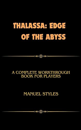 Thalassa: Edge of the Abyss: A COMPLETE WORKTHROUGH BOOK FOR PLAYERS