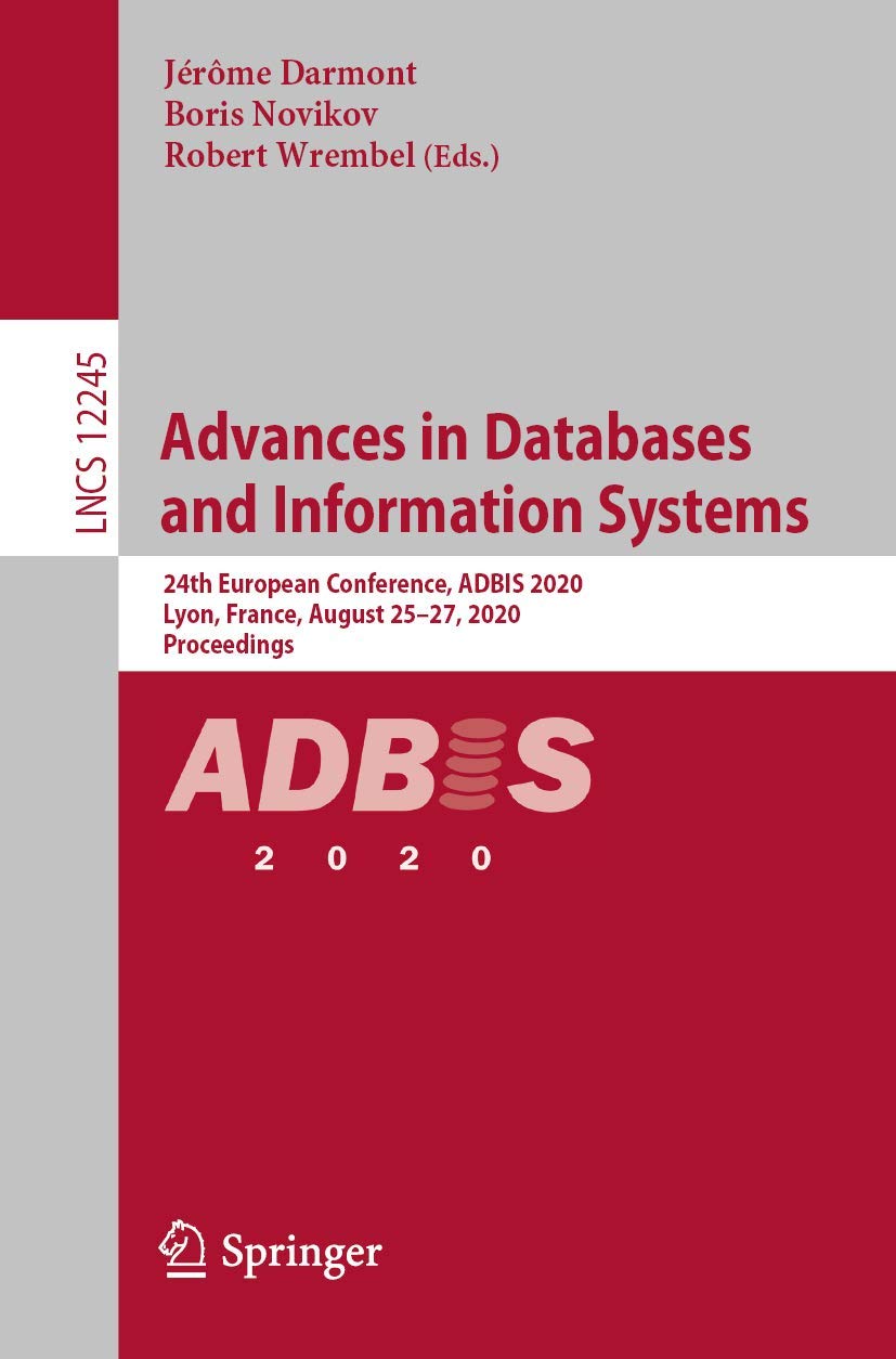 Advances in Databases and Information Systems: 24th European Conference, ADBIS 2020, Lyon, France, August 25-27, 2020, Proceedings (Lecture Notes in Computer Science)