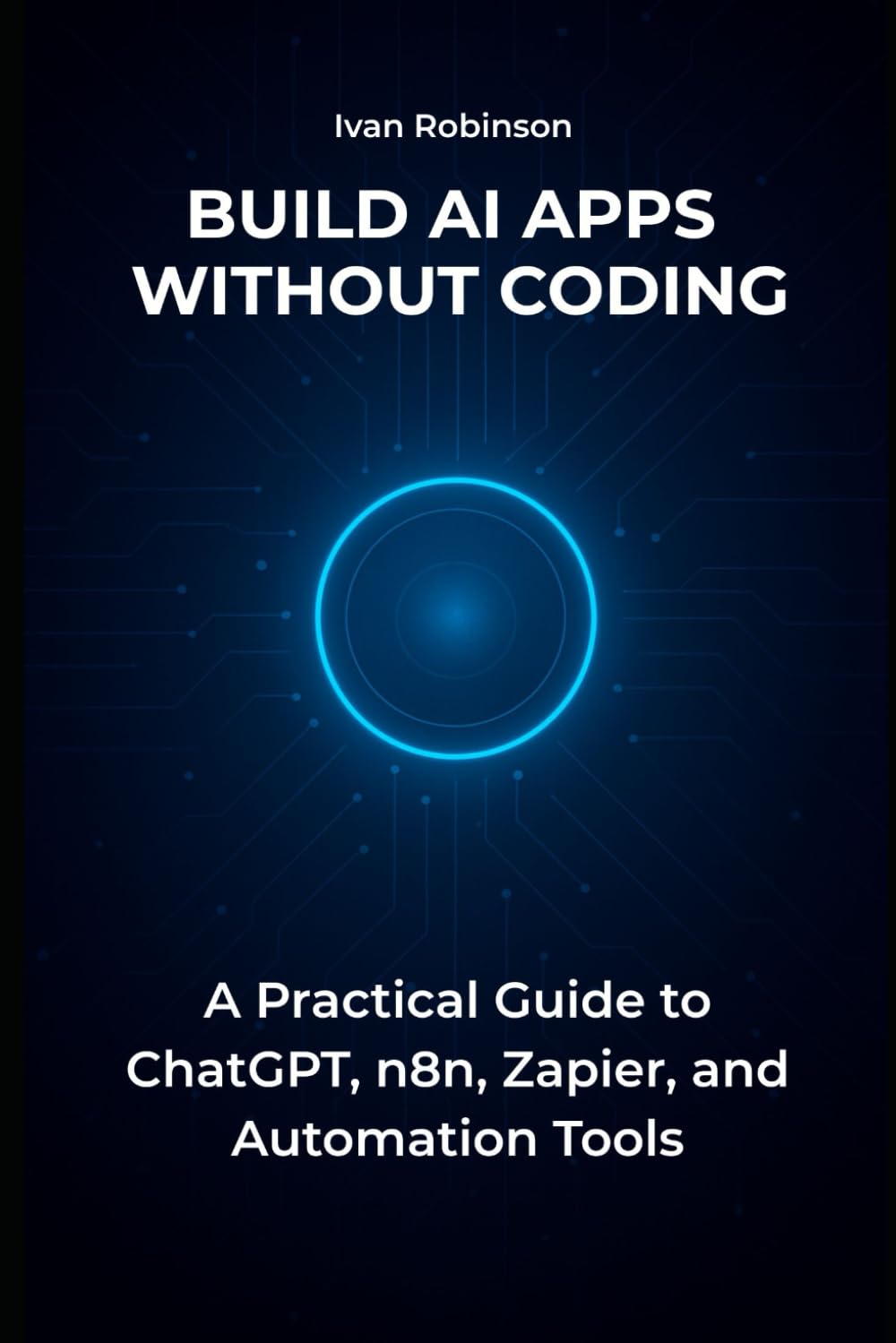 Build AI Apps Without Coding: A Practical Guide to ChatGPT, n8n, Zapier, and Automation Tools