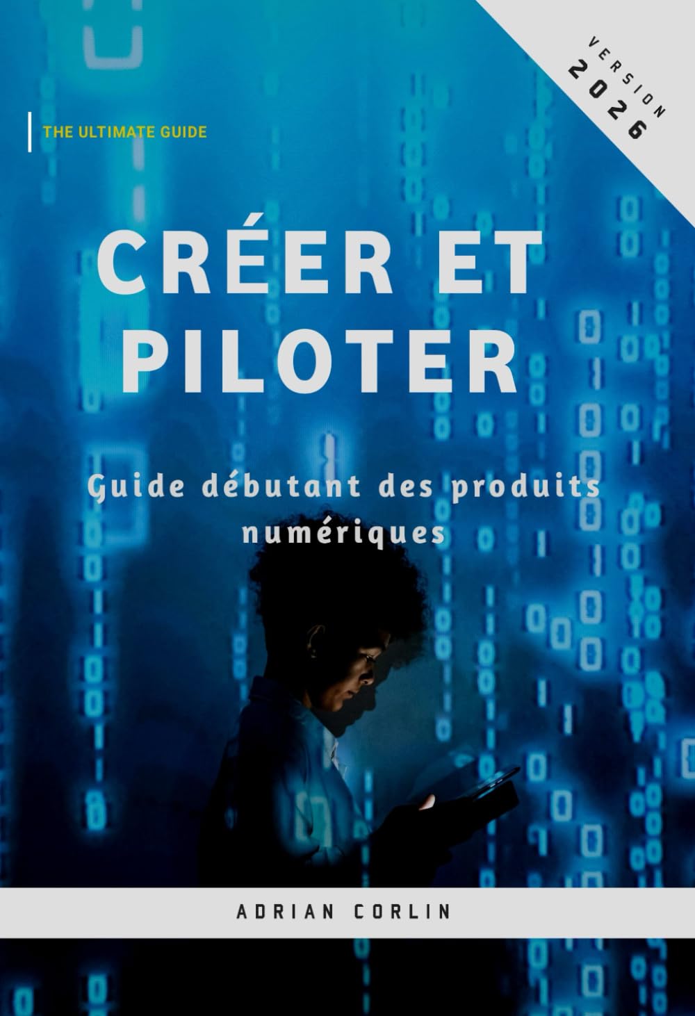 Créer et Piloter: Guide débutant des produits numériques